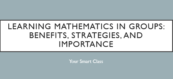 Learning Mathematics in Groups: Benefits, Strategies, and Importance