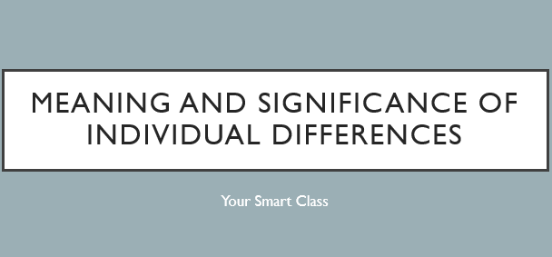 Meaning and Significance of Individual Differences - YOUR SMART CLASS