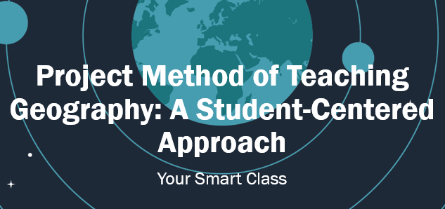 Project Method of Teaching Geography: A Student-Centered Approach